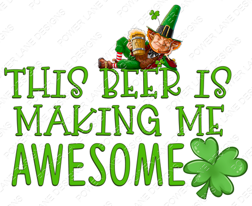 This Beer is Making Me Awesome - St. Patrick's Day - St Pat's Day - St Paddy's Day -  - Digital Download - Sublimation Design